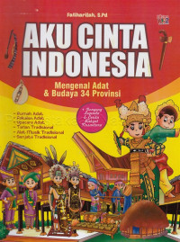 Aku cinta Indonesia : mengenal adat dan budaya 34 provinsi