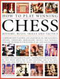 How To Play Winning Chess: History, Rules, Skills & Tactic