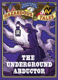 The Underground Abductor (Nathan Hale's Hazardous Tales #5)