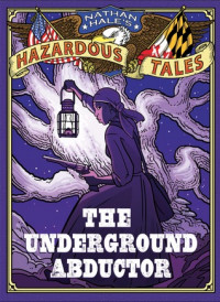 The Underground Abductor (Nathan Hale's Hazardous Tales #5)