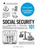 Social Security 101: from Medicare to Spousal Benefits, an Essential Primer on Government Retirement Aid