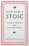 How to be a Stoic: Ancient Wisdom for Modern Living