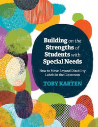 Building on the Strengths of Students with Special Needs: How to Move Beyond Disability Labels in the Classroom