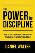 The Power of Discipline: How to Use Self Control and
Mental Toughness to Achieve Your Goal