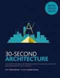 30-Second Architecture: The 50 Most Significant Principles and Styles in Architecture, each Explained in Half a Minute