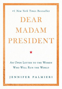 Dear Madam President : an open letter to the women who will run the world