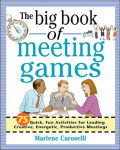 The Big Book of Meeting Games: 75 Fun Activities for Leading Creative, Energetic, Productive Meetings