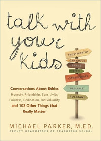 Talk with your kids : 109 conversations about ethics and things that really matter