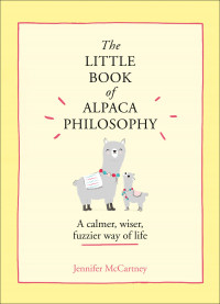 The Little Book of Alpaca Philosophy: A Calmer, Wiser, Fuzzier Way of Life