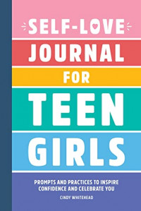 Self-Love Journal for Teen Girls: Prompts and Practices to Inspire Confidence and Celebrate You