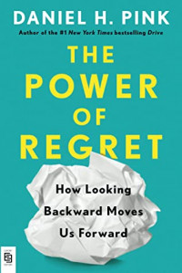 Power of Regret: How Looking Backward Moves Us Forward