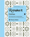 Remake it clothes : the essential guide to resourceful fashion : with over 500 tricks, tips and inspirational designs