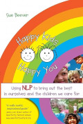 Happy Kids Happy You: Using NLP to Bring Out the Best in Ourselves and the Children We Care for