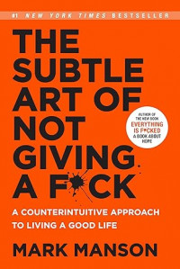 The Subtle Art of Not Giving a Fuck: a Counterituitive Approach to Living a Good Life