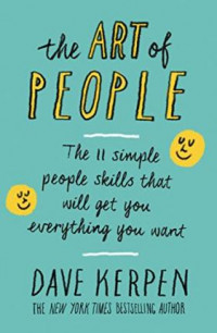 The art of people : 11 simple people skills that will get you everything you want