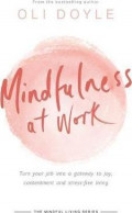 Mindfulness at Work: Turn your job into a gateway to joy, contentment and stress-free living: Turn your job into a gateway to joy, contentment and stress-free living