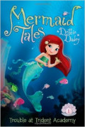 Mermaid Tales book 1 : Trouble at Trident Academy