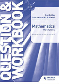 Cambridge International AS & A Level Mathematics: Mechanics (Question & Workbook)