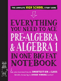 Everything You Need to Ace Pre-Alegbra & Algebra 1 in One Big Fat Notebook