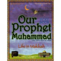 Our Prophet Muhammad Salla Allahu Alaihi Wa Sallam : Life in Makkah