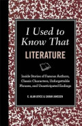 I Used to Know that Literature: Inside Stories of Famous Authors, Classic Characters, Unforgettable Phrase, and Unanticipated Endings