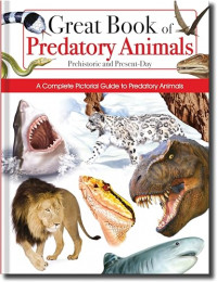 Great Book of Predatory Animals Prehistorics and Present-Day : A complete Pictoral Guide to Predatory Animals