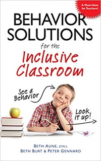 Behavior Solutions for the Inclusive Classroom: A Handy Reference Guide that Explains Behaviors Associated with Autism, Asperger's, ADHD, Sensory Processing Disorder, and other Special Needs