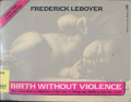 Birth Without Violence: The book that revolutionized the way bring our children into the world.