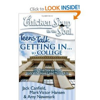 Chicken Soup For The Soul : Teens Talk Getting In To College : 101 True Stories From Kids Who Have Lived Through It