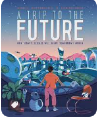 A Trip to the Future - How Today's Science Will Shape Tomorrow's World