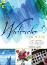 Watercolor Painting : Expert Answers to the Questions Every Artist Asks