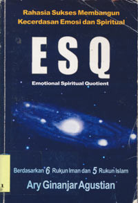 Rahasia Sukses Membangun Kecerdasan Emosi Dan Spiritual ; ESQ : Emosional Spiritual Quotient ; berdasarkan 6 Rukun Iman Dan 5 Rukun Islam