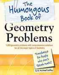 The humongous book of geometry problems : translated for people who don't speak math!!