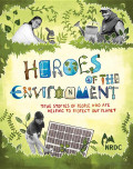 Heroes of the Environment: True stories of people who are helping to protect our planet