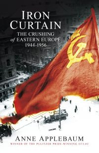 Iron Curtain : The Crushing Of Eastern Europe 1944-1956