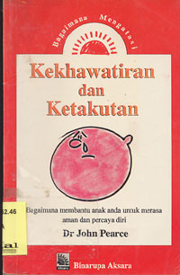 Bagaimana Mengatasi Kekhawatiran dan Ketakutan : Bagaimana Membantu Anak Anda untuk Merasa Aman dan Percaya Diri