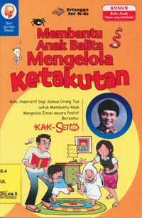 Membantu Anak Balita Mengelola Ketakutan : Buku Inspiratif bagi Semua Orang Tua untuk Membantu Anak Mengelola Emosi Secara Positif Bersama : Kak Seto