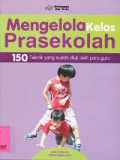 Mengelola Kelas Prasekolah : 150 Teknik Yang Sudah Diuji oleh Para Guru