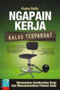 Ngapain Kerja Kalau Terpaksa?: Menemukan Kenikmatan Kerja dan Memaksimalkan Potensi Anda