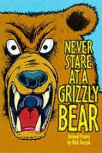 Never Stare at A Grizzly Bear : Animal Poems