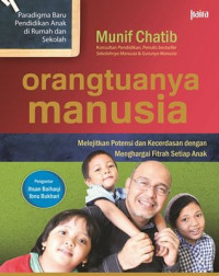 Orangtuanya Manusia : Melejitkan Potensi dan KEcerdasan Dengan Menghargai Fitrah Setiap Anak