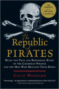 The Republic of Pirates : Being The True and Surpising Story of The Caribbean Pirates And The Man Who Brought Them Down