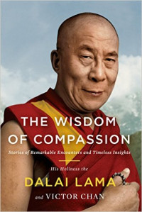 The Wisdom of Compassion : The Stories of Remarkbale Encounters and Timeless Insights His Holiness the Dalai Lama