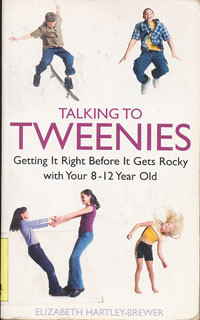 Talking to Tweenies : Getting It Right Before It Gets Rocky With Your 8-12 Year Old