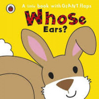 A little book with GIANT flaps: Whose Ears?