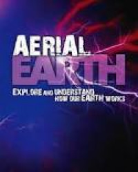 Aerial Earth : Explore and Understand How Our Earth Works