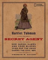 Secret Agent : How Daring Slaves And Free Blacks Spied For The Union During The Civil War