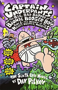 Captain Underpants and the big, bad battle of the Bionic Booger Boy, part 1 : night of the nasty nostril nuggets : the sixth epic novel