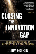 Closing The Innovation Gap : Reigniting The Spark of Creativity In a Global Economy