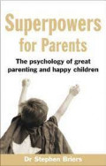 Superpowers for parents : the psychology of great parenting and happy children